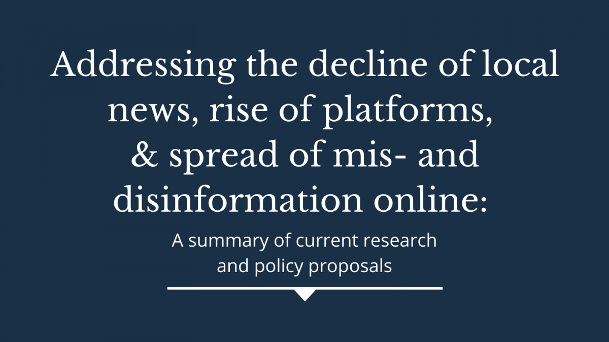 Addressing the decline of local news, rise of platforms, and spread of mis- and disinformation online